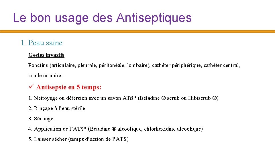 Le bon usage des Antiseptiques 1. Peau saine Gestes invasifs Ponctins (articulaire, pleurale, péritonéale,