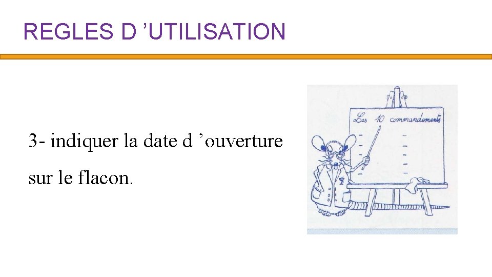 REGLES D ’UTILISATION 3 - indiquer la date d ’ouverture sur le flacon. 