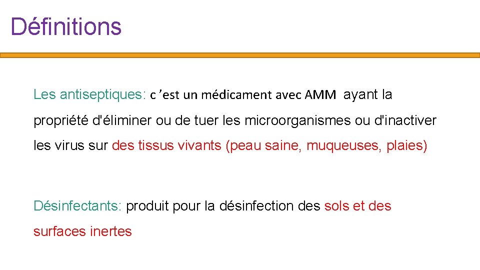 Définitions Les antiseptiques: c ’est un médicament avec AMM ayant la propriété d'éliminer ou