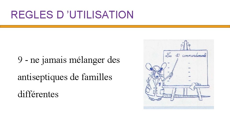 REGLES D ’UTILISATION 9 - ne jamais mélanger des antiseptiques de familles différentes 