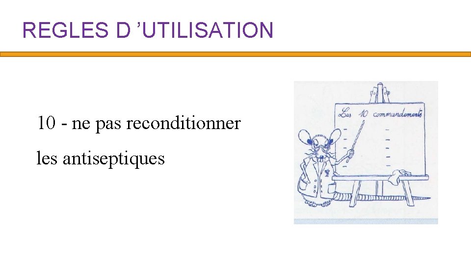 REGLES D ’UTILISATION 10 - ne pas reconditionner les antiseptiques 