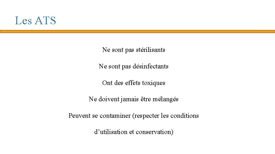 Les ATS Ne sont pas stérilisants Ne sont pas désinfectants Ont des effets toxiques