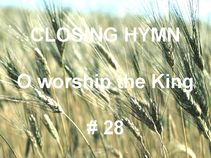 CLOSING HYMN WELCOME TO THE UNITED BRETHREN O worship the King IN CHRIST CHURCH