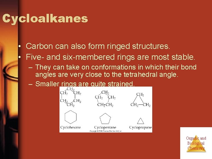 Cycloalkanes • Carbon can also form ringed structures. • Five- and six-membered rings are