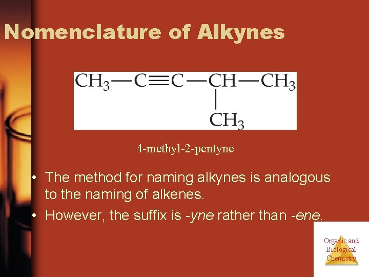 Nomenclature of Alkynes 4 -methyl-2 -pentyne • The method for naming alkynes is analogous