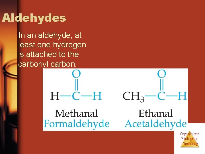 Aldehydes In an aldehyde, at least one hydrogen is attached to the carbonyl carbon.