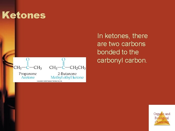 Ketones In ketones, there are two carbons bonded to the carbonyl carbon. Organic and Ketones In ketones, there are two carbons bonded to the carbonyl carbon. Organic and