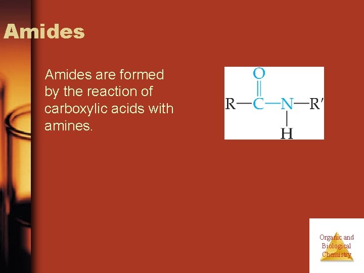Amides are formed by the reaction of carboxylic acids with amines. Organic and Biological Amides are formed by the reaction of carboxylic acids with amines. Organic and Biological