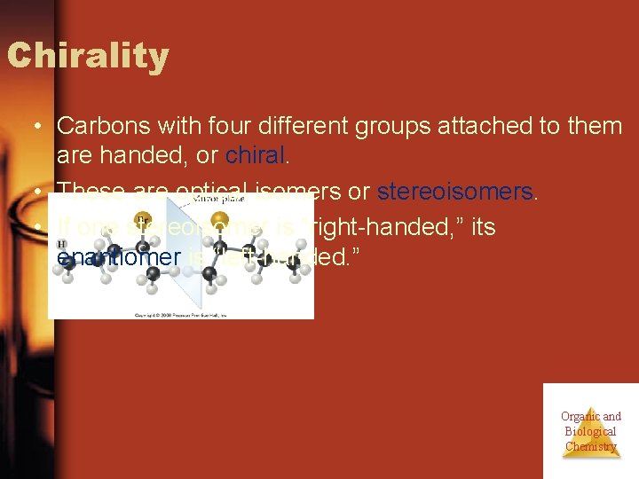 Chirality • Carbons with four different groups attached to them are handed, or chiral.