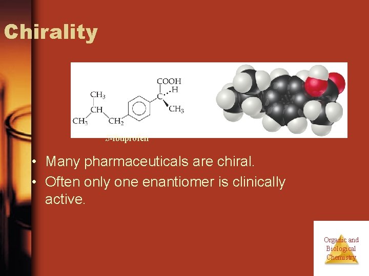 Chirality S-ibuprofen • Many pharmaceuticals are chiral. • Often only one enantiomer is clinically