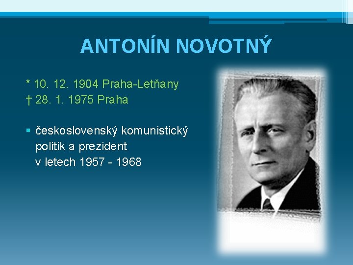 ANTONÍN NOVOTNÝ * 10. 12. 1904 Praha-Letňany † 28. 1. 1975 Praha § československý