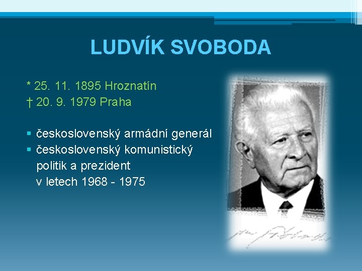 LUDVÍK SVOBODA * 25. 11. 1895 Hroznatín † 20. 9. 1979 Praha § československý