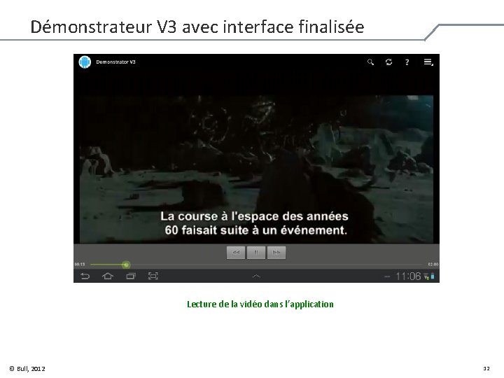 Démonstrateur V 3 avec interface finalisée Lecture de la vidéo dans l’application © Bull,