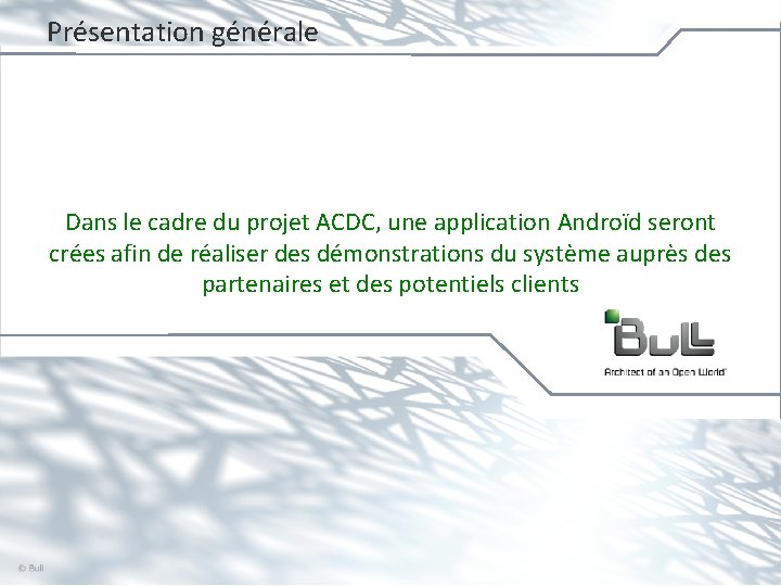 Présentation générale Dans le cadre du projet ACDC, une application Androïd seront crées afin