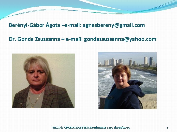 Berényi-Gábor Ágota –e-mail: agnesbereny@gmail. com Dr. Gonda Zsuzsanna – e-mail: gondazsuzsanna@yahoo. com NJSZT és