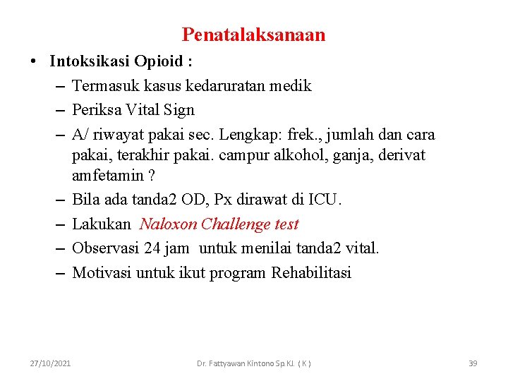 Penatalaksanaan • Intoksikasi Opioid : – Termasuk kasus kedaruratan medik – Periksa Vital Sign