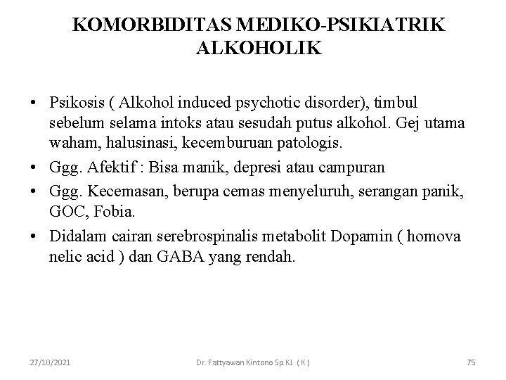 KOMORBIDITAS MEDIKO-PSIKIATRIK ALKOHOLIK • Psikosis ( Alkohol induced psychotic disorder), timbul sebelum selama intoks