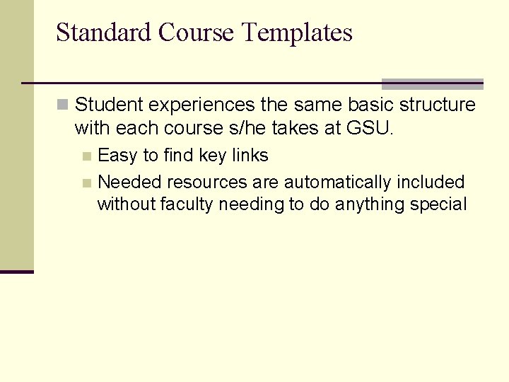 Standard Course Templates n Student experiences the same basic structure with each course s/he