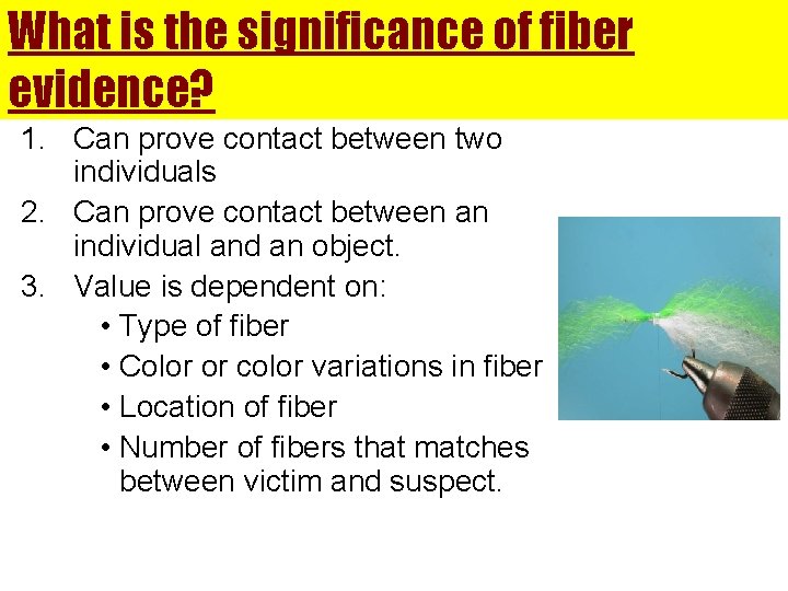 What is the significance of fiber evidence? 1. Can prove contact between two individuals