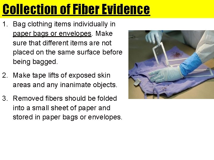 Collection of Fiber Evidence 1. Bag clothing items individually in paper bags or envelopes.