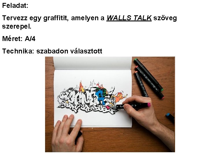 Feladat: Tervezz egy graffitit, amelyen a WALLS TALK szöveg szerepel. Méret: A/4 Technika: szabadon