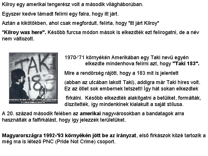 Kilroy egy amerikai tengerész volt a második világháborúban. Egyszer kedve támadt felírni egy falra,