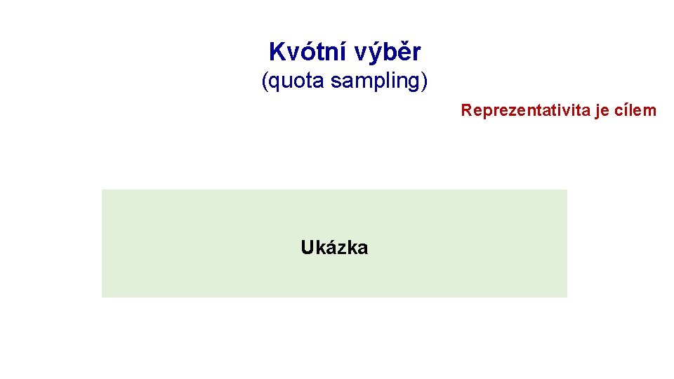 Rozpracování výzkumu: objekt Kvótní výběr (quota sampling) Reprezentativita je cílem Ukázka 