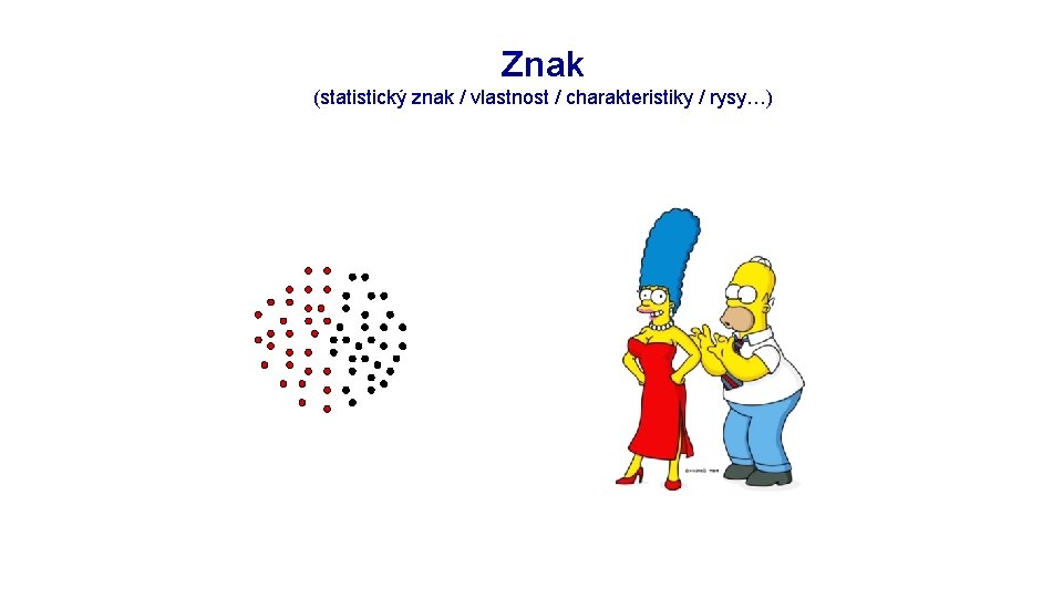 Rozpracování výzkumu: objekt Znak (statistický znak / vlastnost / charakteristiky / rysy…) 