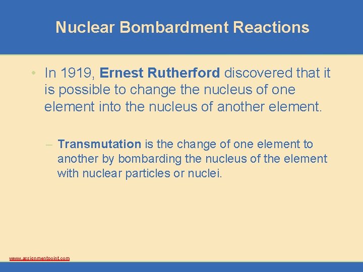 Nuclear Bombardment Reactions • In 1919, Ernest Rutherford discovered that it is possible to