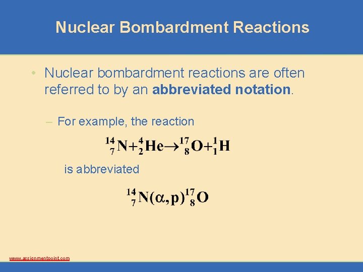 Nuclear Bombardment Reactions • Nuclear bombardment reactions are often referred to by an abbreviated