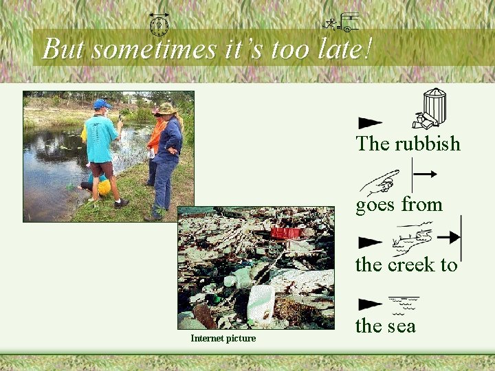 But sometimes it’s too late! The rubbish goes from the creek to Internet picture