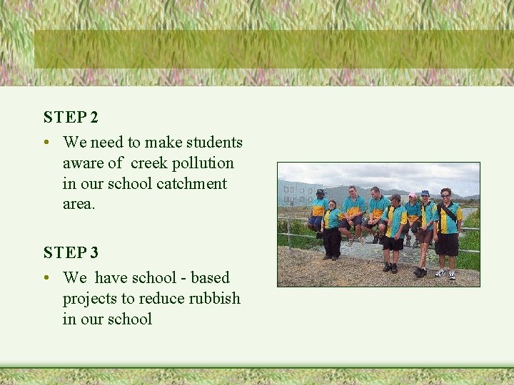 STEP 2 • We need to make students aware of creek pollution in our