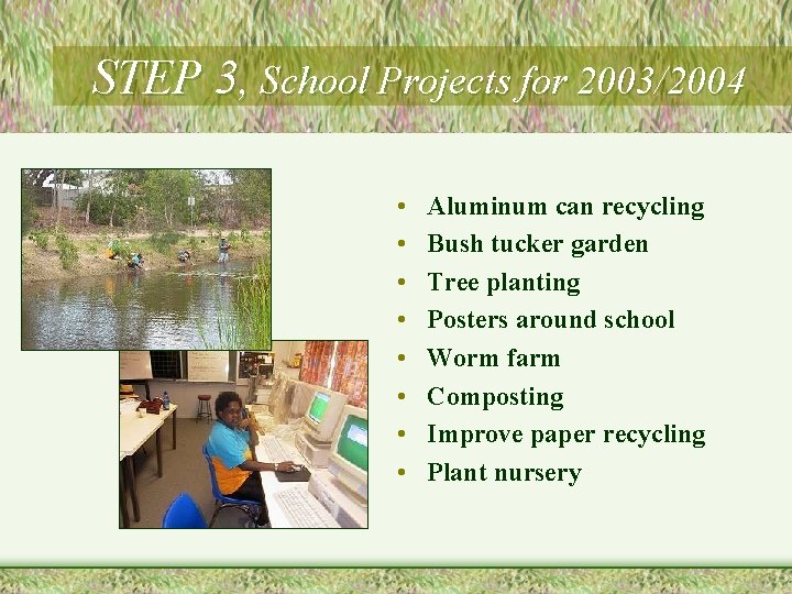 STEP 3, School Projects for 2003/2004 • • Aluminum can recycling Bush tucker garden