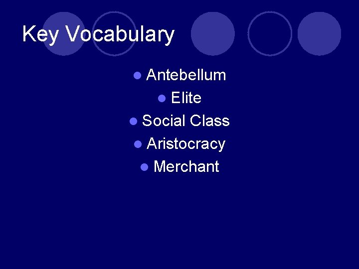 Key Vocabulary l Antebellum l Elite l Social Class l Aristocracy l Merchant 