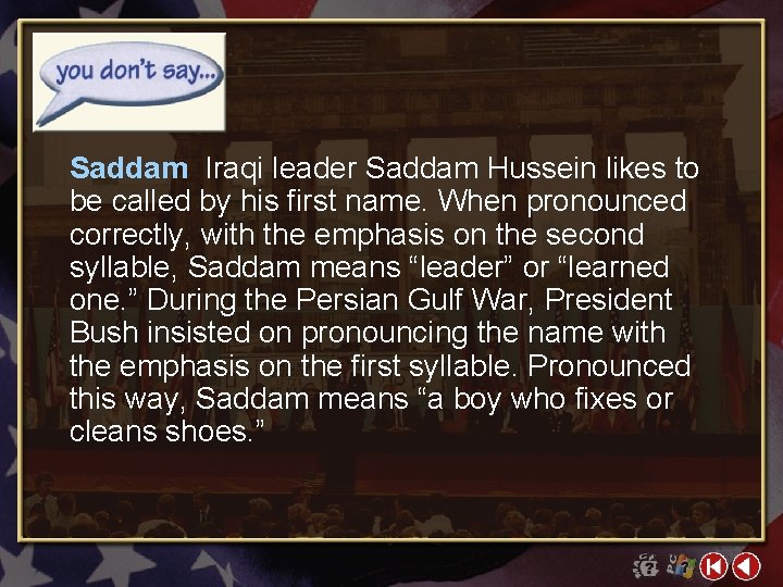 Saddam Iraqi leader Saddam Hussein likes to be called by his first name. When