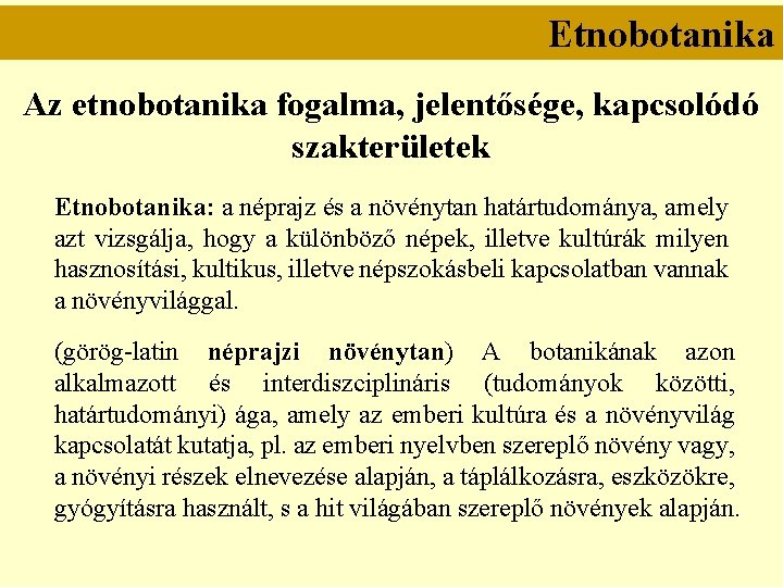 Etnobotanika Az etnobotanika fogalma, jelentősége, kapcsolódó szakterületek Etnobotanika: a néprajz és a növénytan határtudománya,