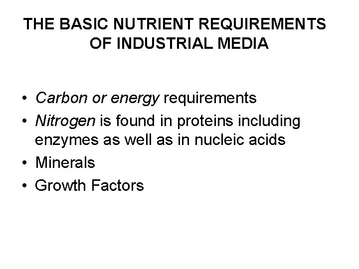 THE BASIC NUTRIENT REQUIREMENTS OF INDUSTRIAL MEDIA • Carbon or energy requirements • Nitrogen