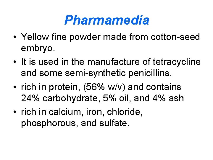 Pharmamedia • Yellow fine powder made from cotton-seed embryo. • It is used in