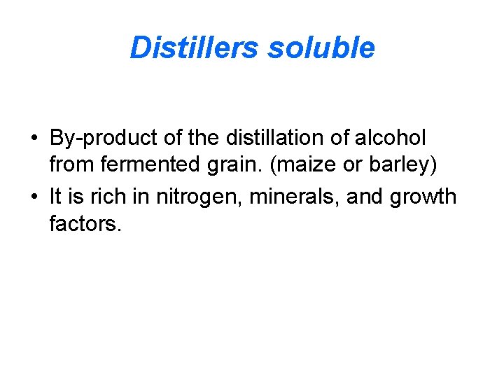 Distillers soluble • By-product of the distillation of alcohol from fermented grain. (maize or