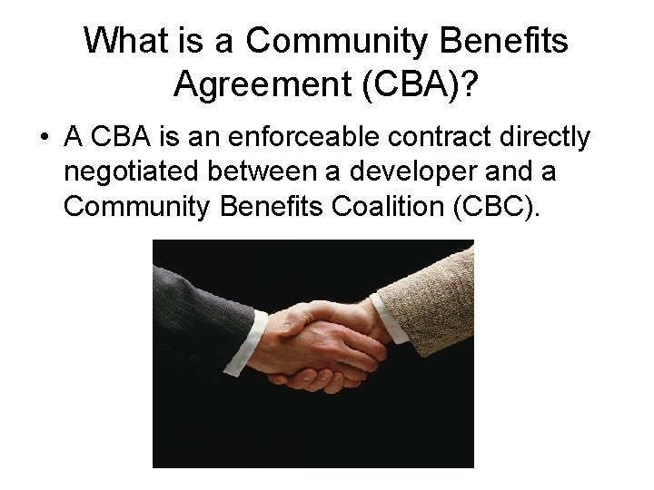 What is a Community Benefits Agreement (CBA)? • A CBA is an enforceable contract
