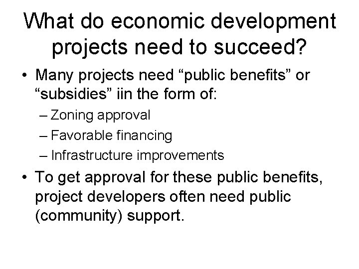 What do economic development projects need to succeed? • Many projects need “public benefits”
