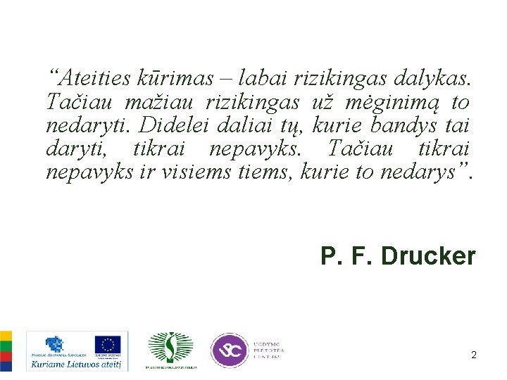 “Ateities kūrimas – labai rizikingas dalykas. Tačiau mažiau rizikingas už mėginimą to nedaryti. Didelei