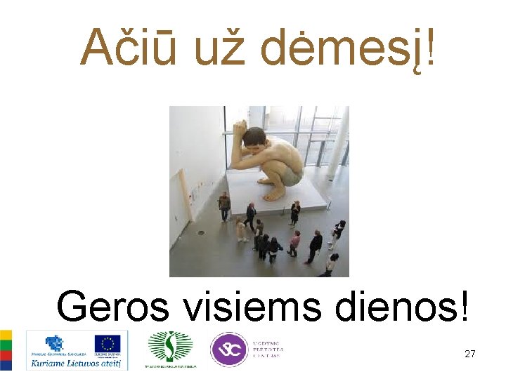 Ačiū už dėmesį! Geros visiems dienos! 27 