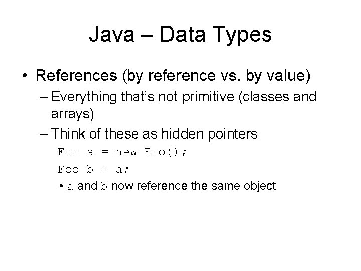 Java – Data Types • References (by reference vs. by value) – Everything that’s