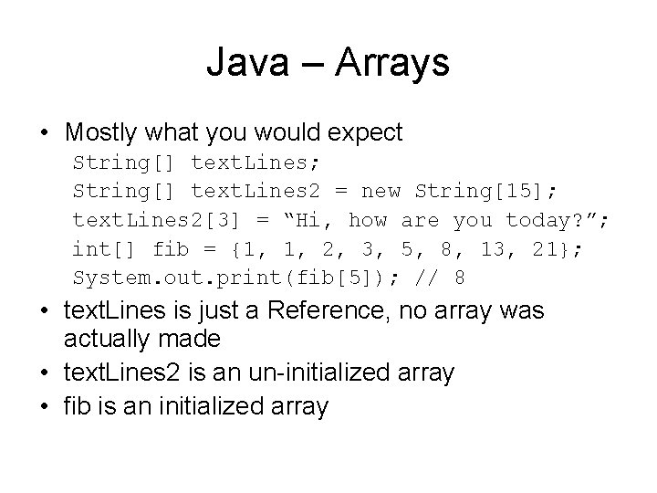 Java – Arrays • Mostly what you would expect String[] text. Lines; String[] text.