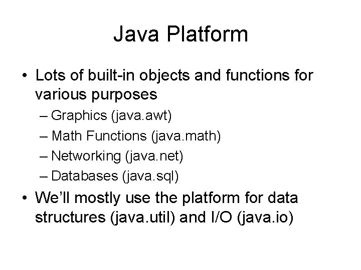 Java Platform • Lots of built-in objects and functions for various purposes – Graphics
