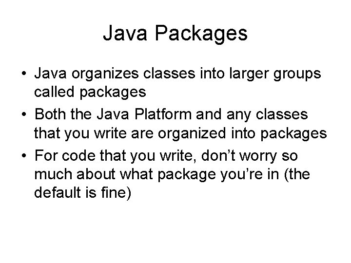 Java Packages • Java organizes classes into larger groups called packages • Both the