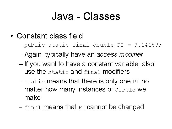 Java - Classes • Constant class field public static final double PI = 3.