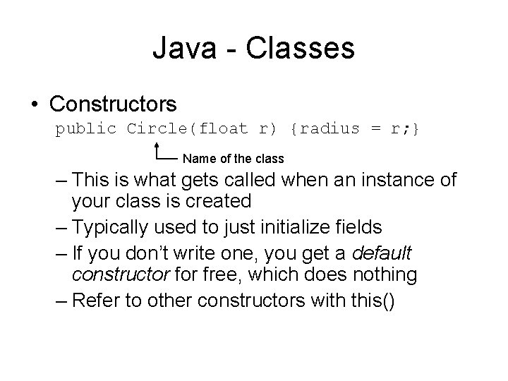 Java - Classes • Constructors public Circle(float r) {radius = r; } Name of