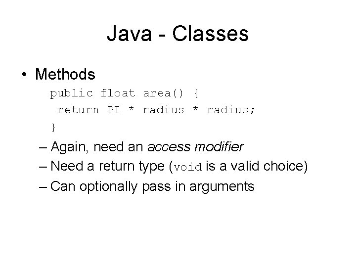 Java - Classes • Methods public float area() { return PI * radius; }